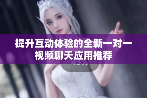 提升互动体验的全新一对一视频聊天应用推荐