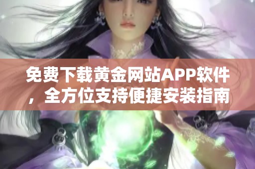 免费下载黄金网站APP软件，全方位支持便捷安装指南