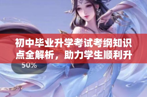 初中毕业升学考试考纲知识点全解析，助力学生顺利升学