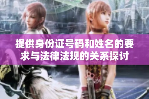 提供身份证号码和姓名的要求与法律法规的关系探讨