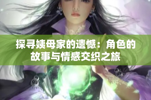 探寻姨母家的遗憾：角色的故事与情感交织之旅