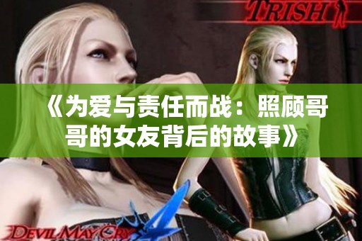 《为爱与责任而战：照顾哥哥的女友背后的故事》