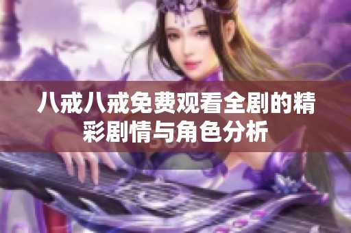 八戒八戒免费观看全剧的精彩剧情与角色分析
