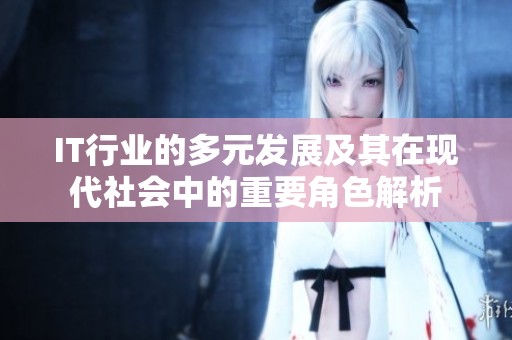IT行业的多元发展及其在现代社会中的重要角色解析