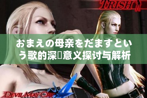 おまえの母亲をだますという歌的深層意义探讨与解析