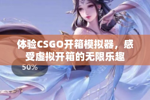 体验CSGO开箱模拟器，感受虚拟开箱的无限乐趣