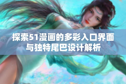 探索51漫画的多彩入口界面与独特尾巴设计解析