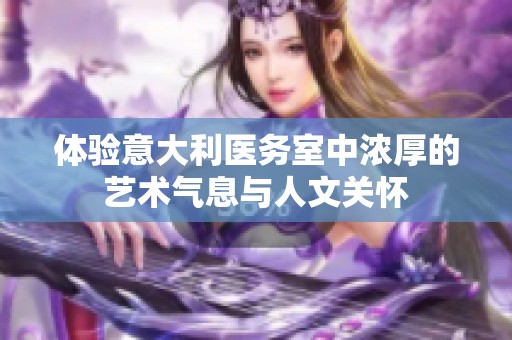 体验意大利医务室中浓厚的艺术气息与人文关怀