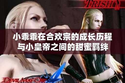 小乖乖在合欢宗的成长历程与小皇帝之间的甜蜜羁绊
