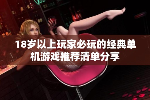 18岁以上玩家必玩的经典单机游戏推荐清单分享