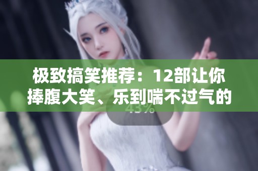 极致搞笑推荐：12部让你捧腹大笑、乐到喘不过气的电影合集