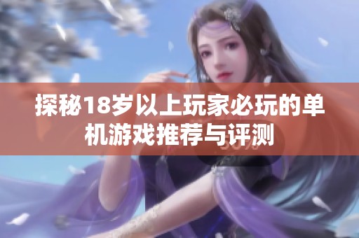 探秘18岁以上玩家必玩的单机游戏推荐与评测