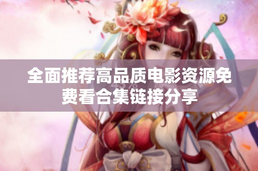 全面推荐高品质电影资源免费看合集链接分享