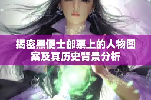 揭密黑便士邮票上的人物图案及其历史背景分析