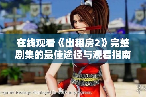 在线观看《出租房2》完整剧集的最佳途径与观看指南