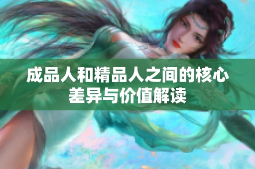 成品人和精品人之间的核心差异与价值解读