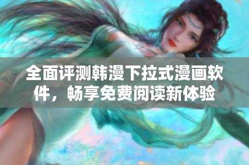 全面评测韩漫下拉式漫画软件，畅享免费阅读新体验