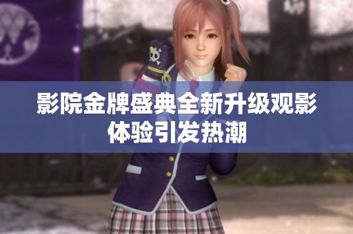 影院金牌盛典全新升级观影体验引发热潮