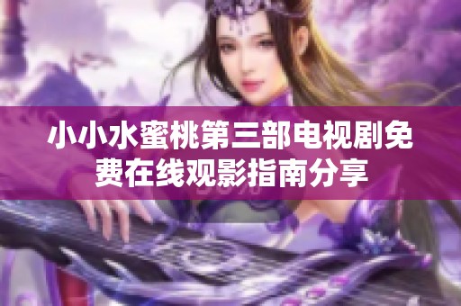 小小水蜜桃第三部电视剧免费在线观影指南分享