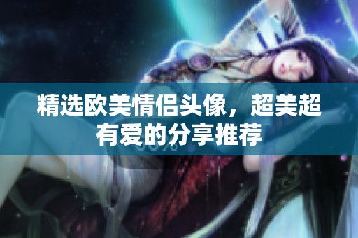 精选欧美情侣头像，超美超有爱的分享推荐