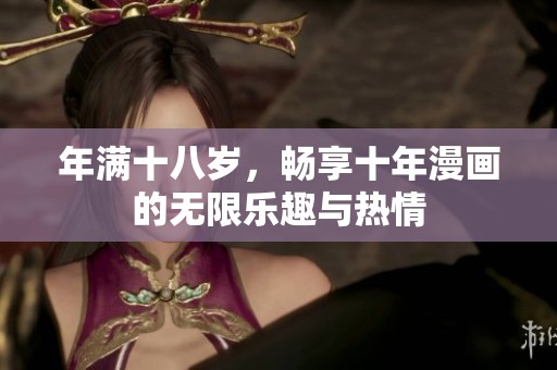 年满十八岁，畅享十年漫画的无限乐趣与热情
