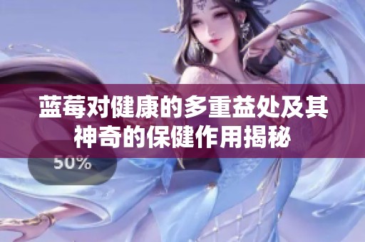 蓝莓对健康的多重益处及其神奇的保健作用揭秘