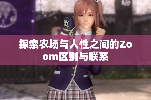探索农场与人性之间的Zoom区别与联系