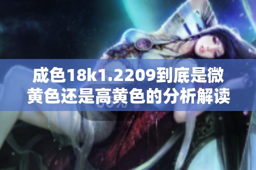 成色18k1.2209到底是微黄色还是高黄色的分析解读