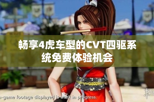 畅享4虎车型的CVT四驱系统免费体验机会