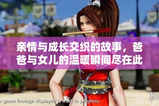 亲情与成长交织的故事，爸爸与女儿的温暖瞬间尽在此剧