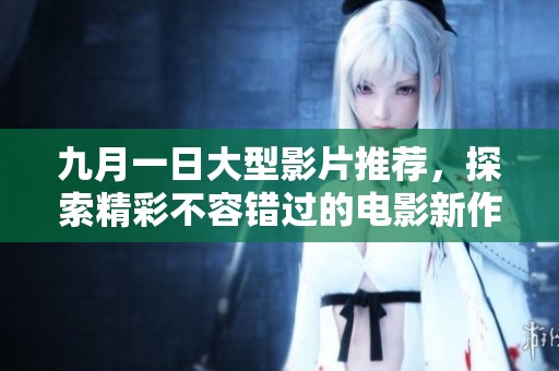 九月一日大型影片推荐，探索精彩不容错过的电影新作