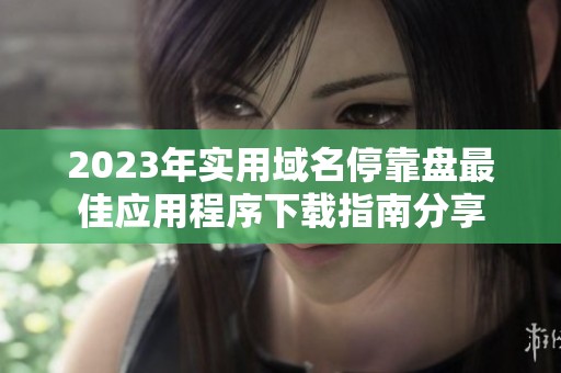 2023年实用域名停靠盘最佳应用程序下载指南分享
