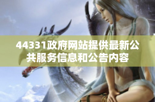 44331政府网站提供最新公共服务信息和公告内容