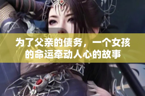 为了父亲的债务，一个女孩的命运牵动人心的故事