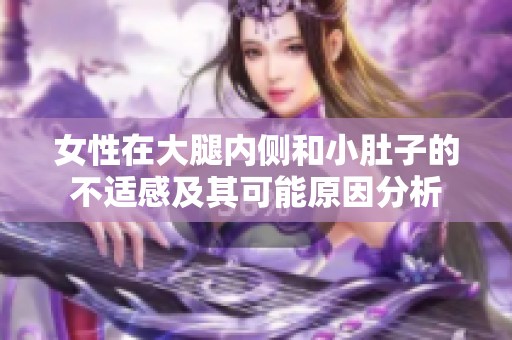 女性在大腿内侧和小肚子的不适感及其可能原因分析
