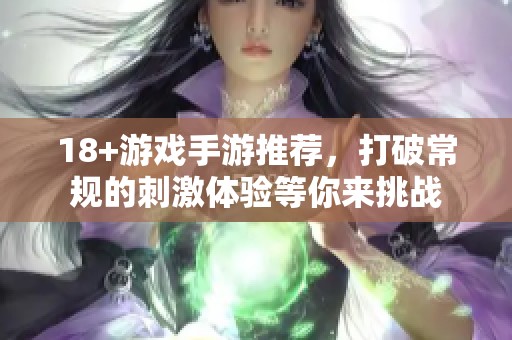 18+游戏手游推荐，打破常规的刺激体验等你来挑战