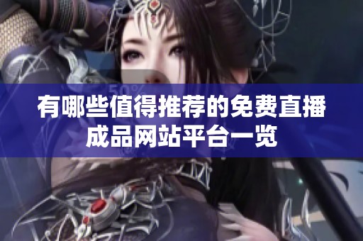 有哪些值得推荐的免费直播成品网站平台一览