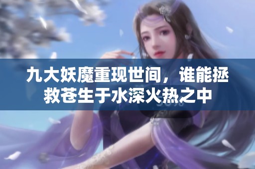 九大妖魔重现世间，谁能拯救苍生于水深火热之中
