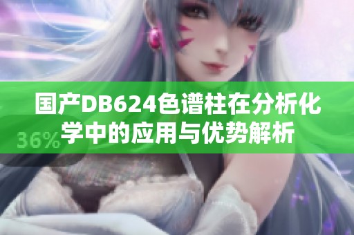 国产DB624色谱柱在分析化学中的应用与优势解析