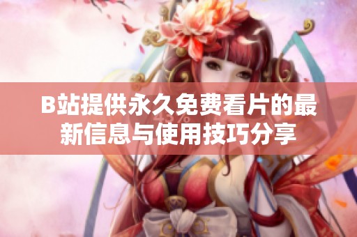 B站提供永久免费看片的最新信息与使用技巧分享