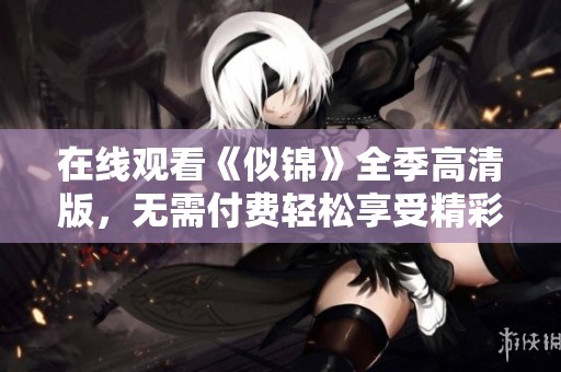 在线观看《似锦》全季高清版，无需付费轻松享受精彩剧情