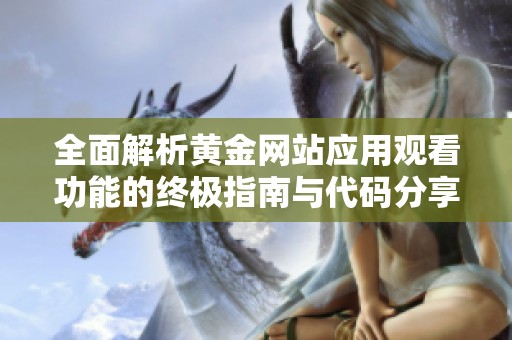 全面解析黄金网站应用观看功能的终极指南与代码分享