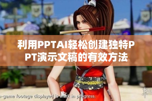 利用PPTAI轻松创建独特PPT演示文稿的有效方法
