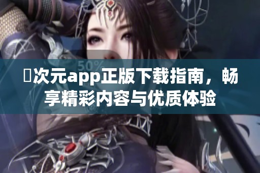 囧次元app正版下载指南，畅享精彩内容与优质体验