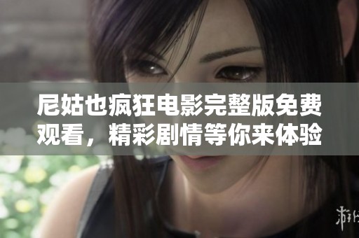 尼姑也疯狂电影完整版免费观看，精彩剧情等你来体验