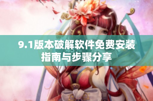 9.1版本破解软件免费安装指南与步骤分享