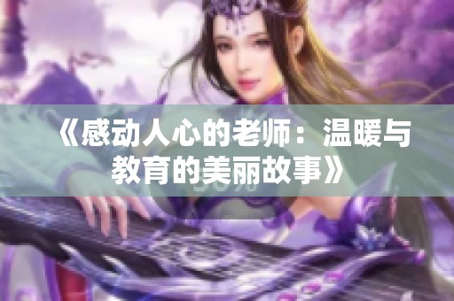 《感动人心的老师：温暖与教育的美丽故事》