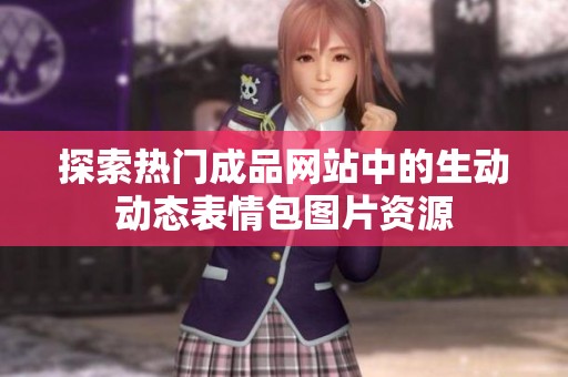 探索热门成品网站中的生动动态表情包图片资源