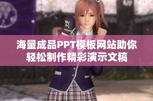海量成品PPT模板网站助你轻松制作精彩演示文稿