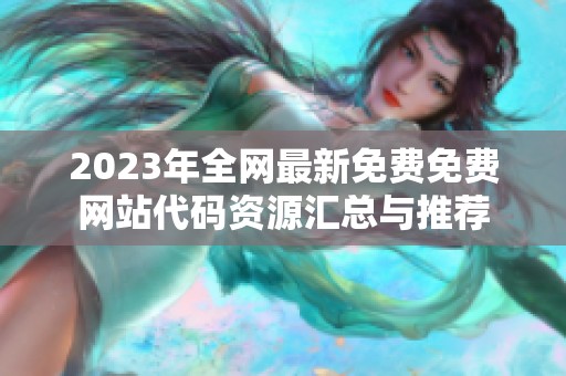 2023年全网最新免费免费网站代码资源汇总与推荐
